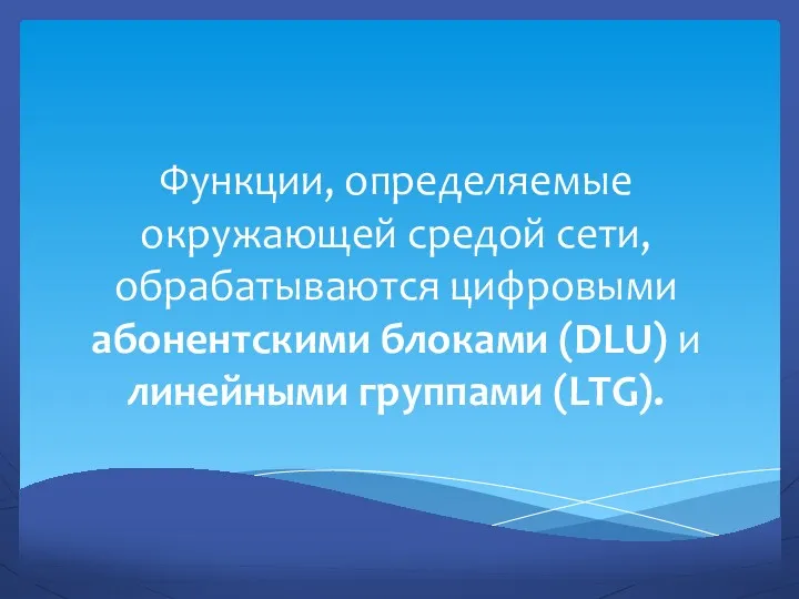 Функции, определяемые окружающей средой сети, обрабатываются цифровыми абонентскими блоками (DLU) и линейными группами (LTG).