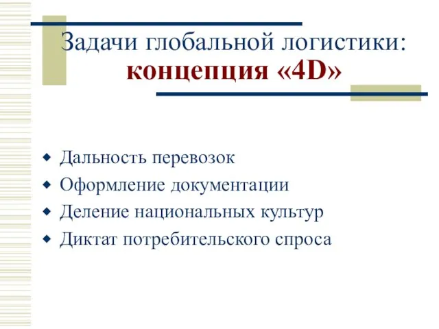 Задачи глобальной логистики: концепция «4D» Дальность перевозок Оформление документации Деление национальных культур Диктат потребительского спроса