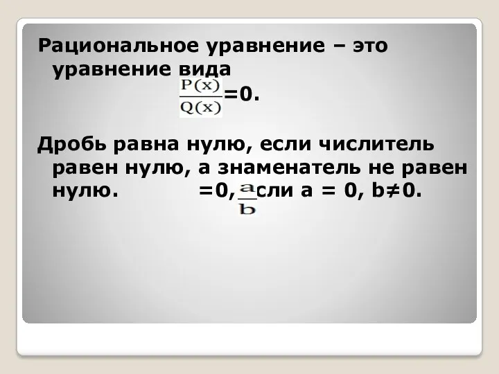 Рациональное уравнение – это уравнение вида =0. Дробь равна нулю,