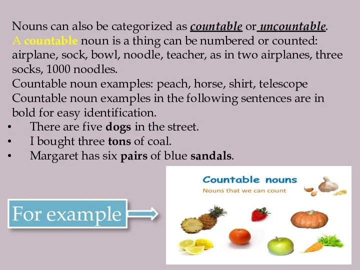 Nouns can also be categorized as countable or uncountable. A