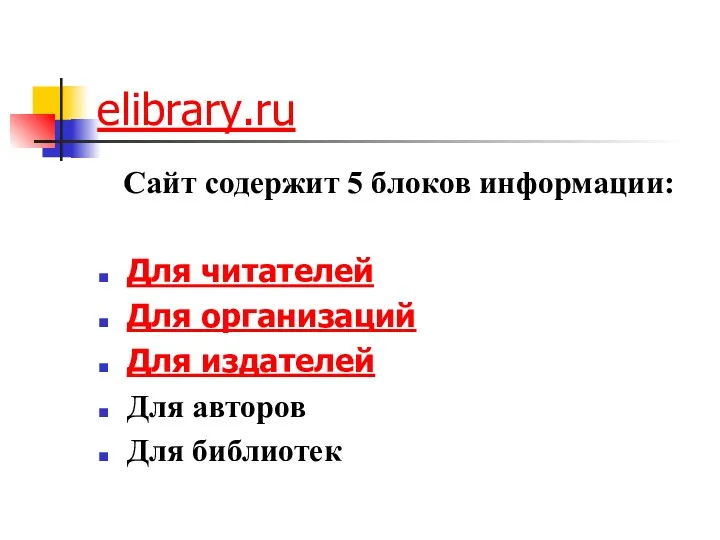 elibrary.ru Сайт содержит 5 блоков информации: Для читателей Для организаций Для издателей Для авторов Для библиотек
