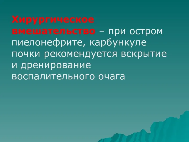 Хирургическое вмешательство – при остром пиелонефрите, карбункуле почки рекомендуется вскрытие и дренирование воспалительного очага