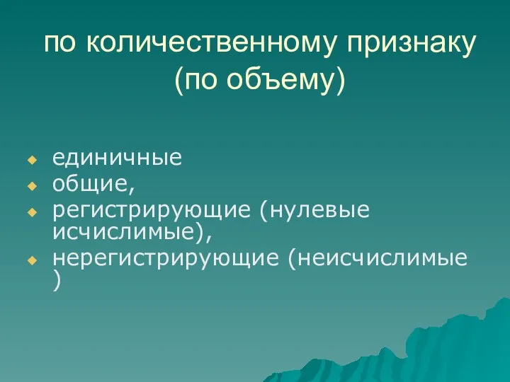 по количественному признаку (по объему) единичные общие, регистрирующие (нулевые исчислимые), нерегистрирующие (неисчислимые )