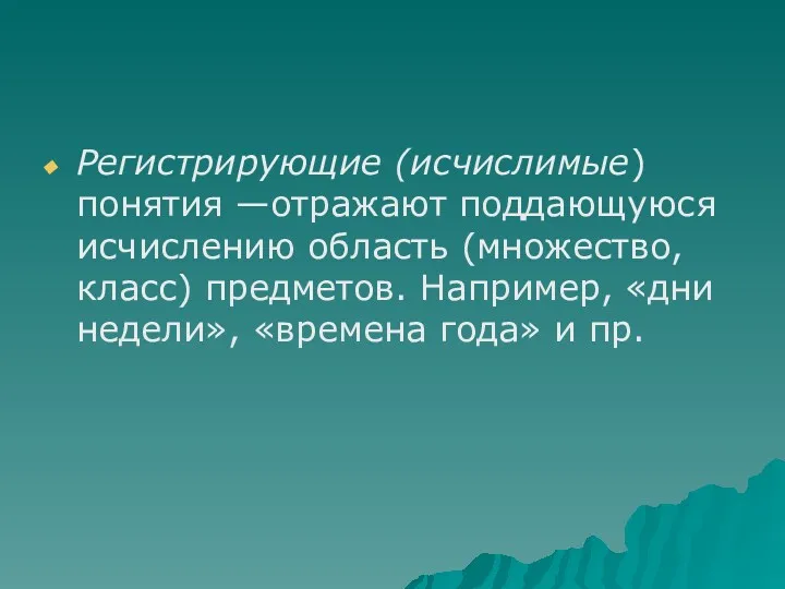 Регистрирующие (исчислимые) понятия —отражают поддающуюся исчислению область (множество, класс) предметов.