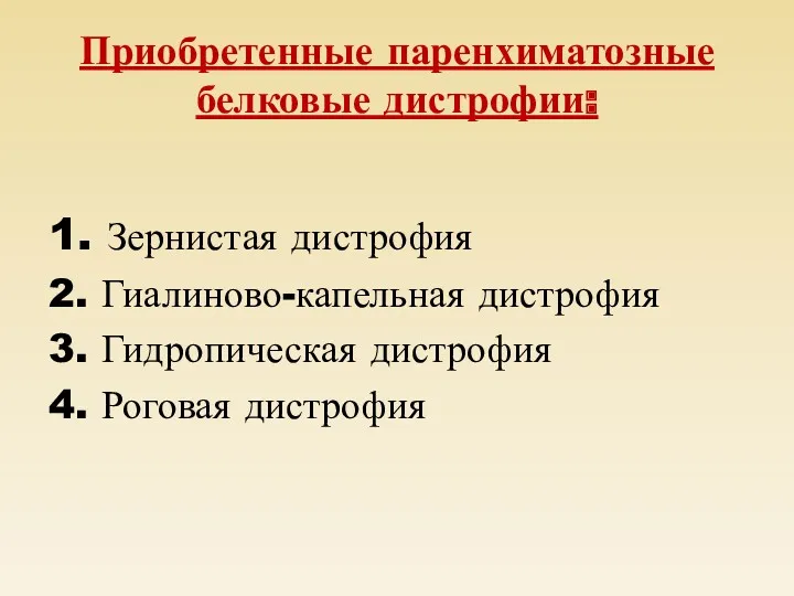 Приобретенные паренхиматозные белковые дистрофии: 1. Зернистая дистрофия 2. Гиалиново-капельная дистрофия 3. Гидропическая дистрофия 4. Роговая дистрофия