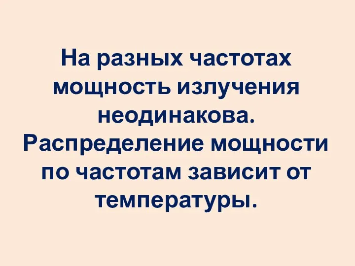 На разных частотах мощность излучения неодинакова. Распределение мощности по частотам зависит от температуры.