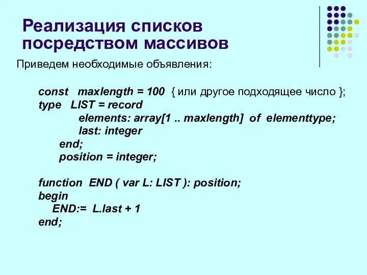 Реализация списков посредством массивов Приведем необходимые объявления: const maxlength =