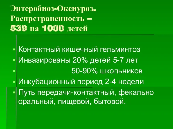 Энтеробиоз-Оксиуроз. Распрстраненность – 539 на 1000 детей Контактный кишечный гельминтоз