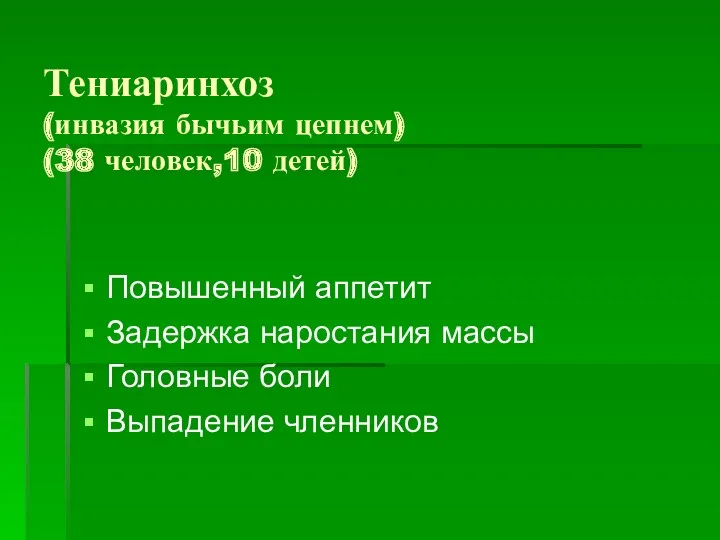 Тениаринхоз (инвазия бычьим цепнем) (38 человек,10 детей) Повышенный аппетит Задержка наростания массы Головные боли Выпадение членников