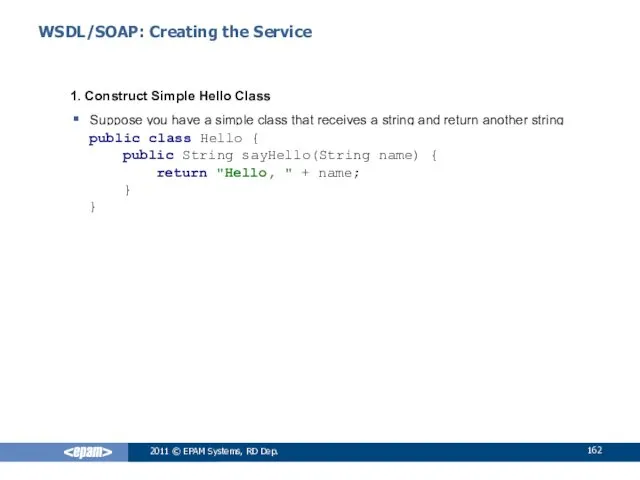 WSDL/SOAP: Creating the Service 1. Construct Simple Hello Class Suppose