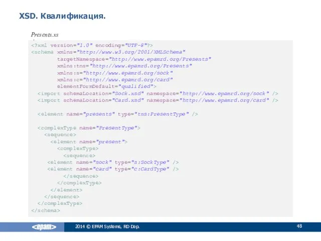 XSD. Квалификация. 2014 © EPAM Systems, RD Dep. Presents.xsd targetNamespace="http://www.epamrd.org/Presents" xmlns:tns="http://www.epamrd.org/Presents" xmlns:s="http://www.epamrd.org/sock" xmlns:c="http://www.epamrd.org/card" elementFormDefault="qualified">