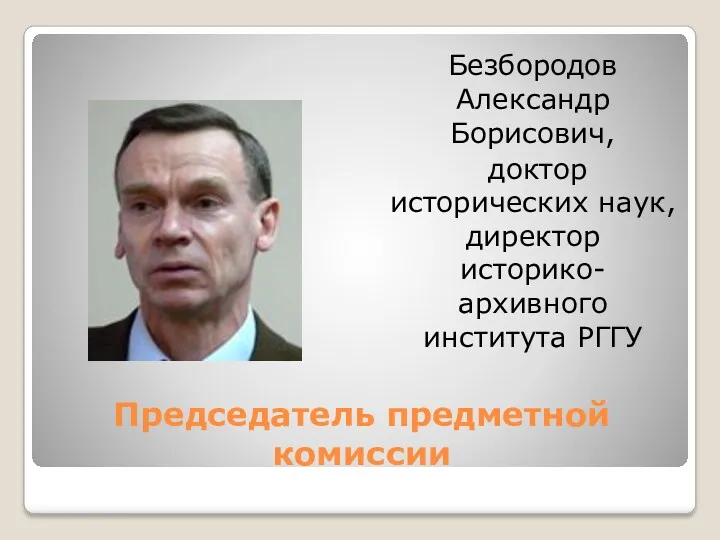 Председатель предметной комиссии Безбородов Александр Борисович, доктор исторических наук, директор историко-архивного института РГГУ