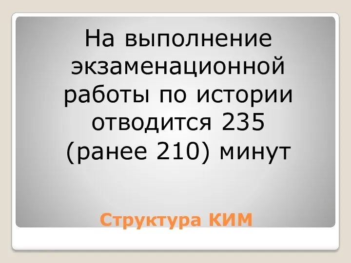 Структура КИМ На выполнение экзаменационной работы по истории отводится 235 (ранее 210) минут