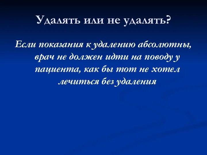 Удалять или не удалять? Если показания к удалению абсолютны,врач не