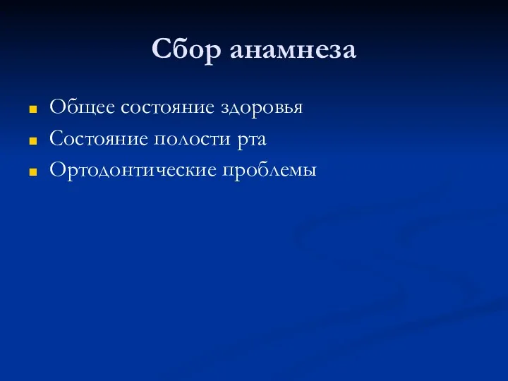 Сбор анамнеза Общее состояние здоровья Состояние полости рта Ортодонтические проблемы