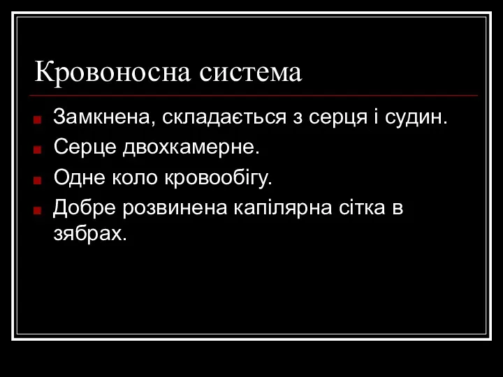 Кровоносна система Замкнена, складається з серця і судин. Серце двохкамерне. Одне коло кровообігу.