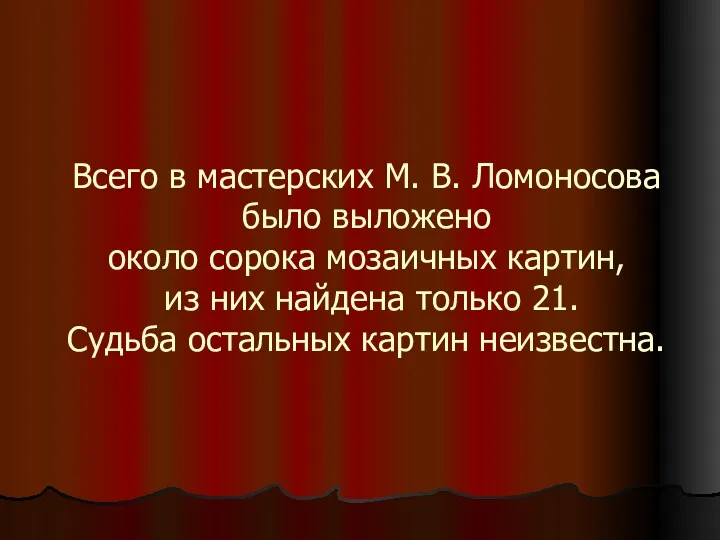 Всего в мастерских М. В. Ломоносова было выложено около сорока