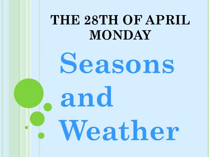 THE 28TH OF APRIL MONDAY Seasons and Weather