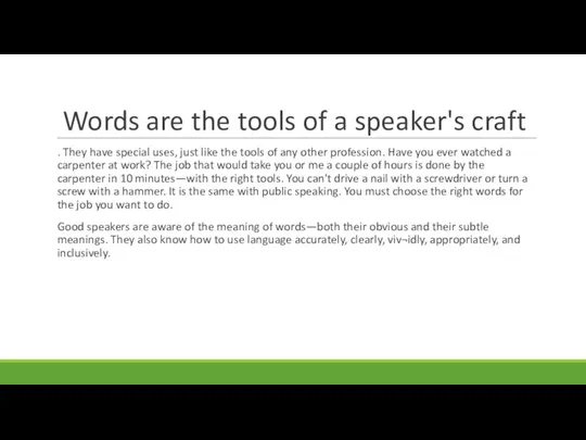 Words are the tools of a speaker's craft . They