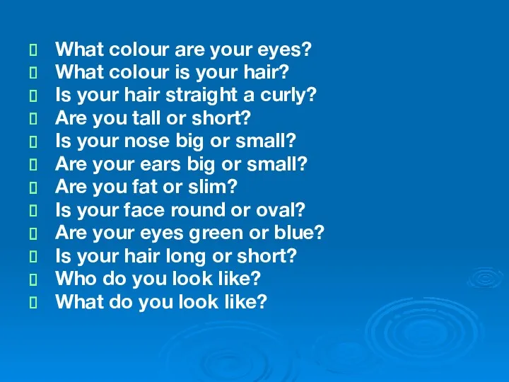 What colour are your eyes? What colour is your hair?