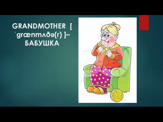 GRANDMOTHER [ ˈɡrænmʌðə(r) ]– БАБУШКА