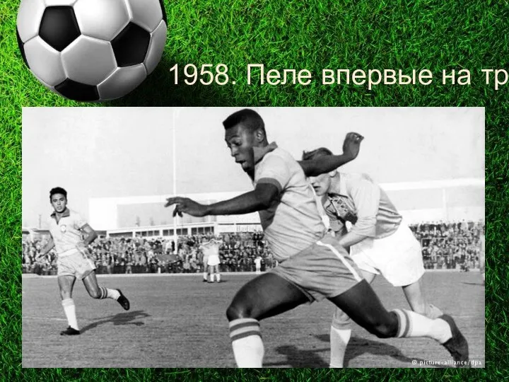 1958. Пеле впервые на троне "Король футбола" Пеле продемонстрировал свое