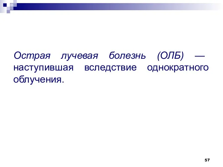 Острая лучевая болезнь (ОЛБ) — наступившая вследствие однократного облучения.