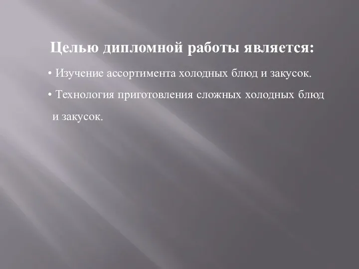 Целью дипломной работы является: Изучение ассортимента холодных блюд и закусок.