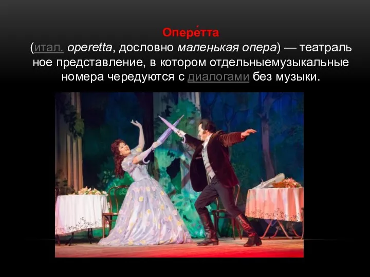 Опере́тта (итал. operetta, дословно маленькая опера) — театральное представление, в