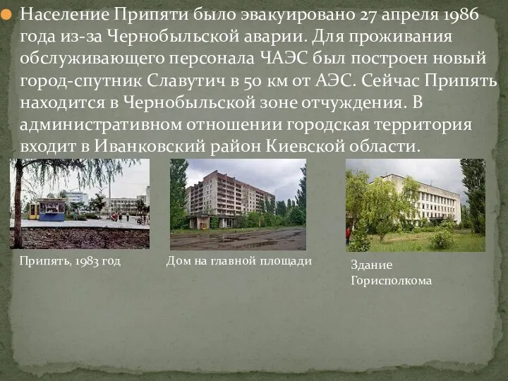 Население Припяти было эвакуировано 27 апреля 1986 года из-за Чернобыльской аварии. Для проживания
