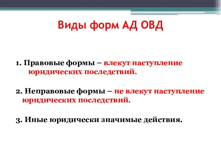 Виды форм АД ОВД 1. Правовые формы – влекут наступление