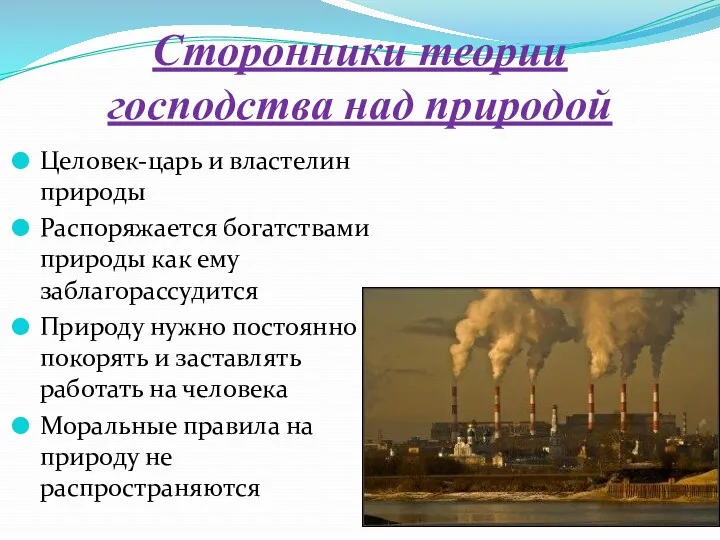 Сторонники теории господства над природой Целовек-царь и властелин природы Распоряжается