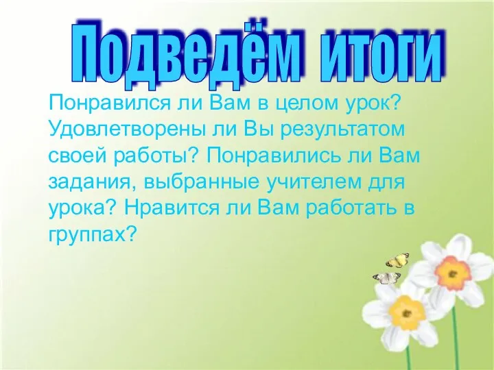 Понравился ли Вам в целом урок? Удовлетворены ли Вы результатом своей работы? Понравились