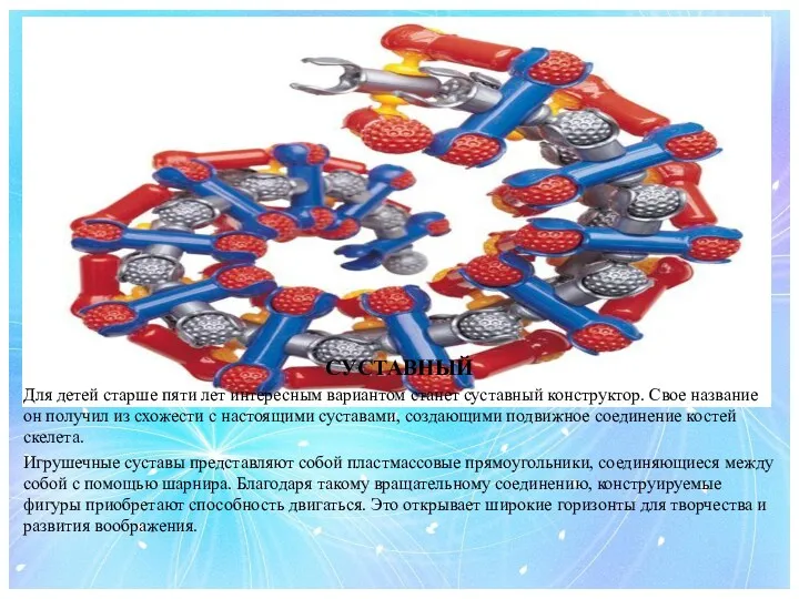 СУСТАВНЫЙ Для детей старше пяти лет интересным вариантом станет суставный конструктор. Свое название
