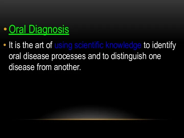 Oral Diagnosis It is the art of using scientific knowledge