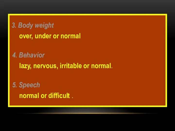 3. Body weight over, under or normal 4. Behavior lazy,