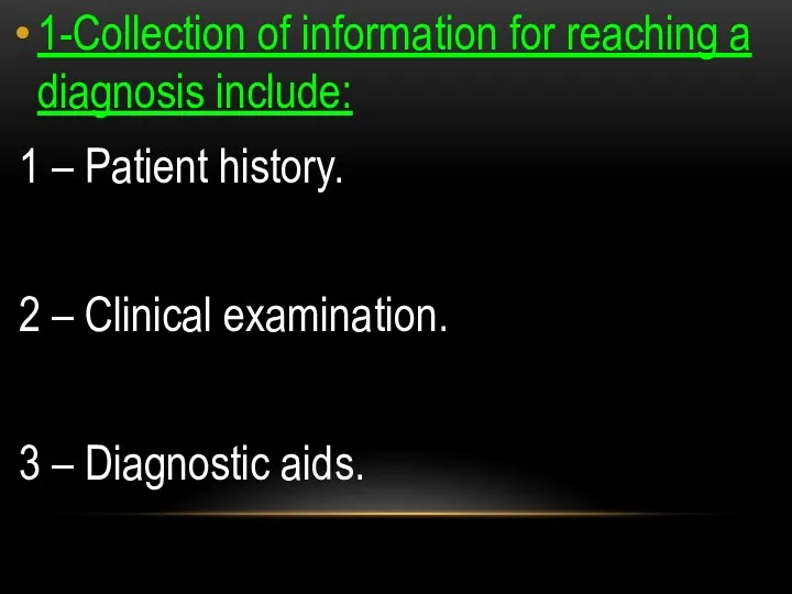 1-Collection of information for reaching a diagnosis include: 1 –