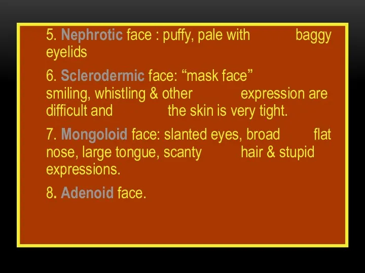 5. Nephrotic face : puffy, pale with baggy eyelids 6.