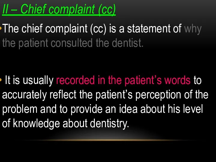 II – Chief complaint (cc) The chief complaint (cc) is