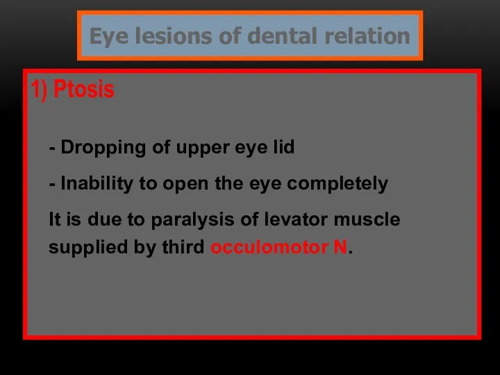 1) Ptosis - Dropping of upper eye lid - Inability