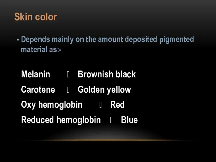 Skin color - Depends mainly on the amount deposited pigmented