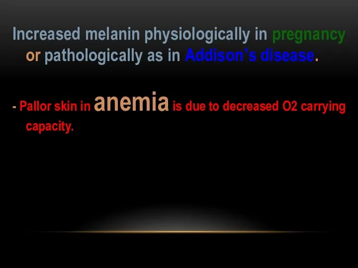 Increased melanin physiologically in pregnancy or pathologically as in Addison’s