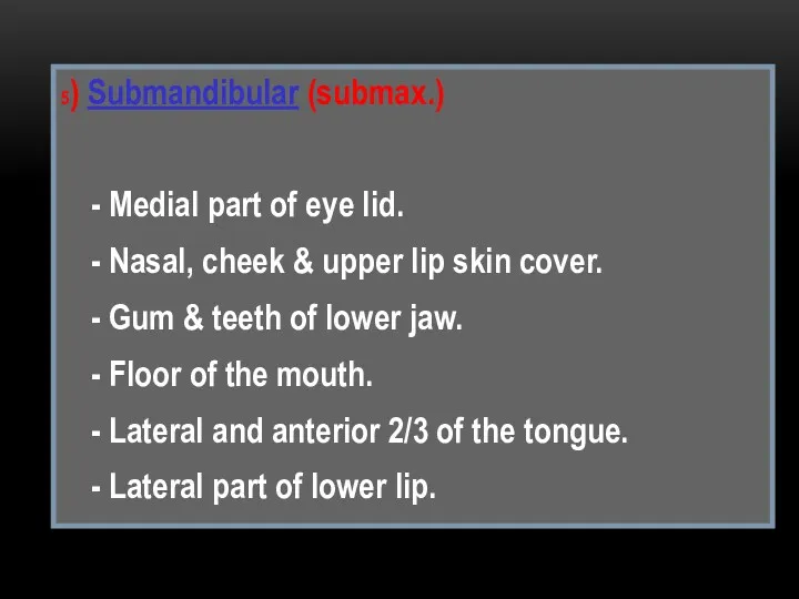 5) Submandibular (submax.) - Medial part of eye lid. -