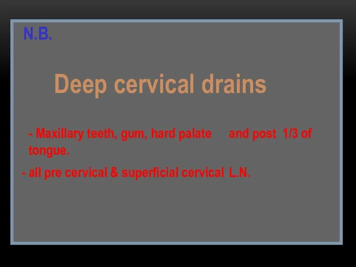 N.B. Deep cervical drains - Maxillary teeth, gum, hard palate