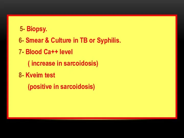 5- Biopsy. 6- Smear & Culture in TB or Syphilis.
