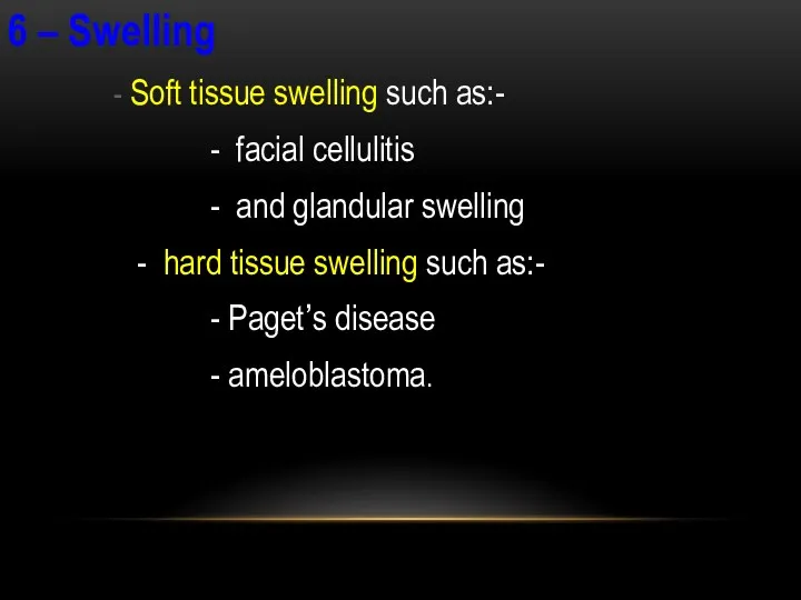 6 – Swelling - Soft tissue swelling such as:- -