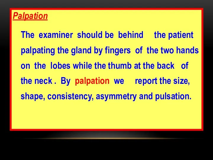 Palpation The examiner should be behind the patient palpating the