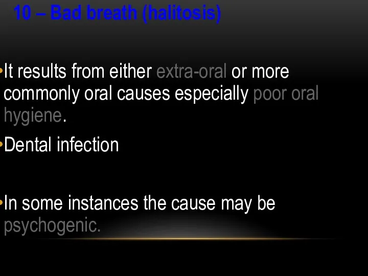 10 – Bad breath (halitosis) It results from either extra-oral