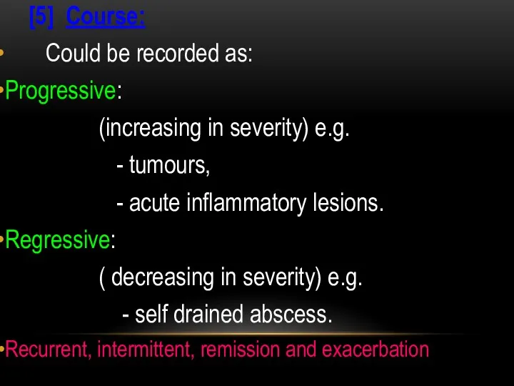 [5] Course: Could be recorded as: Progressive: (increasing in severity)