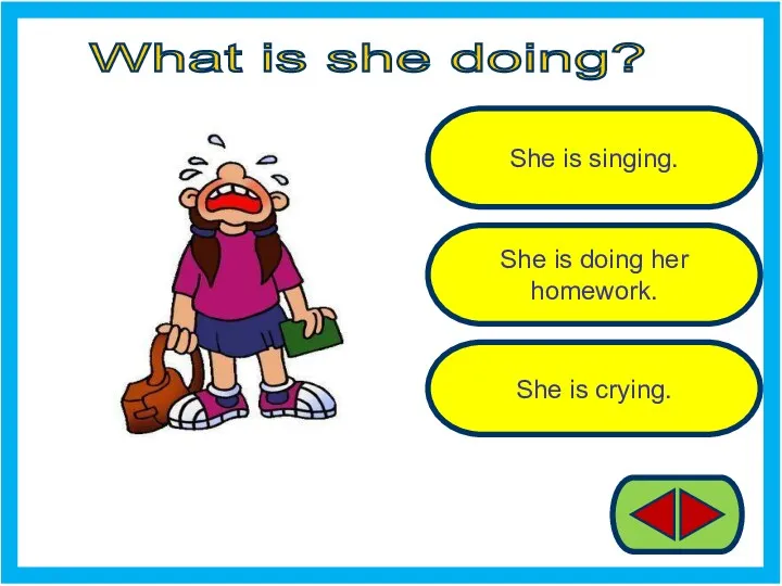 She is singing. She is doing her homework. She is crying. What is she doing?